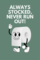 Always Stocked Never Run Out - Toilet Poster