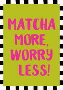Matcha more worry less!