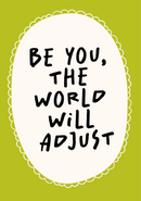 Be you, the world will adjust